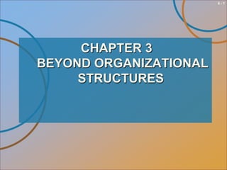 6-1

CHAPTER 3
BEYOND ORGANIZATIONAL
STRUCTURES

 