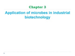 Chapter 3
Application of microbes in industrial
biotechnology
 