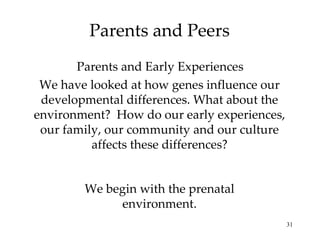 Parents and Peers We have looked at how genes influence our developmental differences. What about the environment?  How do...