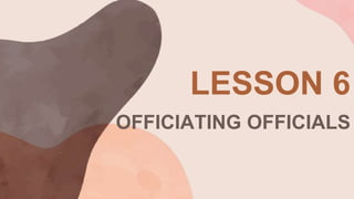 OFFICIATING OFFICIALS
LESSON 6
 