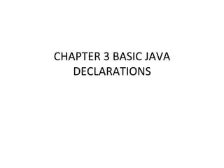 CHAPTER 3 BASIC JAVA DECLARATIONS 