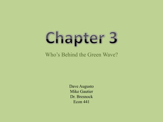 Who’s Behind the Green Wave?




         Dave Augusto
         Mike Gautier
         Dr. Bresnock
          Econ 441
 