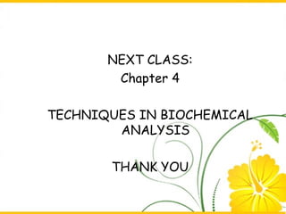 NEXT CLASS:
Chapter 4
TECHNIQUES IN BIOCHEMICAL
ANALYSIS
THANK YOU
Chapter 3 : Techniques in
microbiology

108

 
