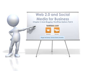 Web 2.0 and Social
   Media for Business
Chapter 3: More Blogging: WordPress Options: Part B




          Roger McHaney, Kansas State University
 