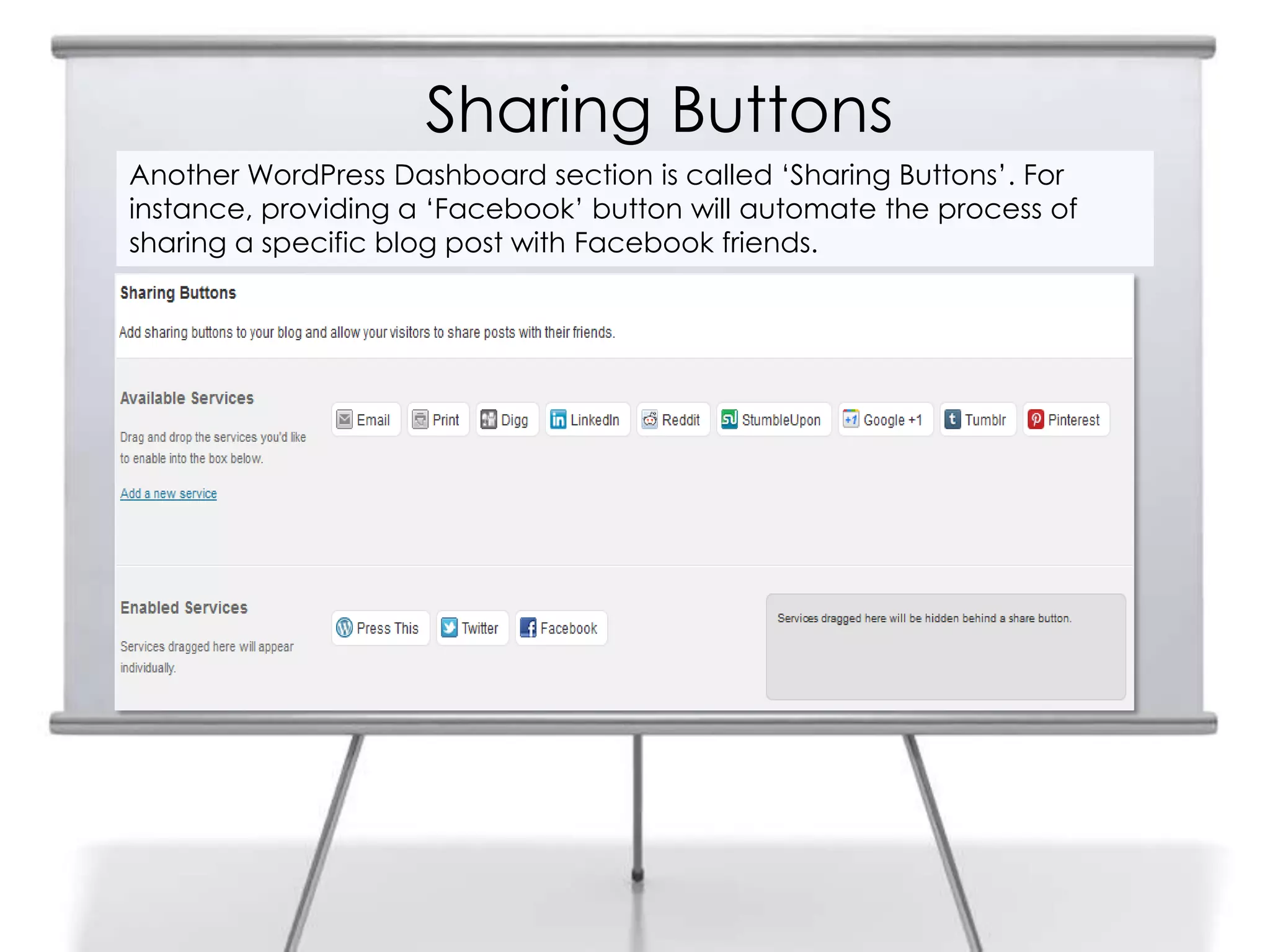 Sharing Buttons
Another WordPress Dashboard section is called „Sharing Buttons‟. For
instance, providing a „Facebook‟ button will automate the process of
sharing a specific blog post with Facebook friends.
 