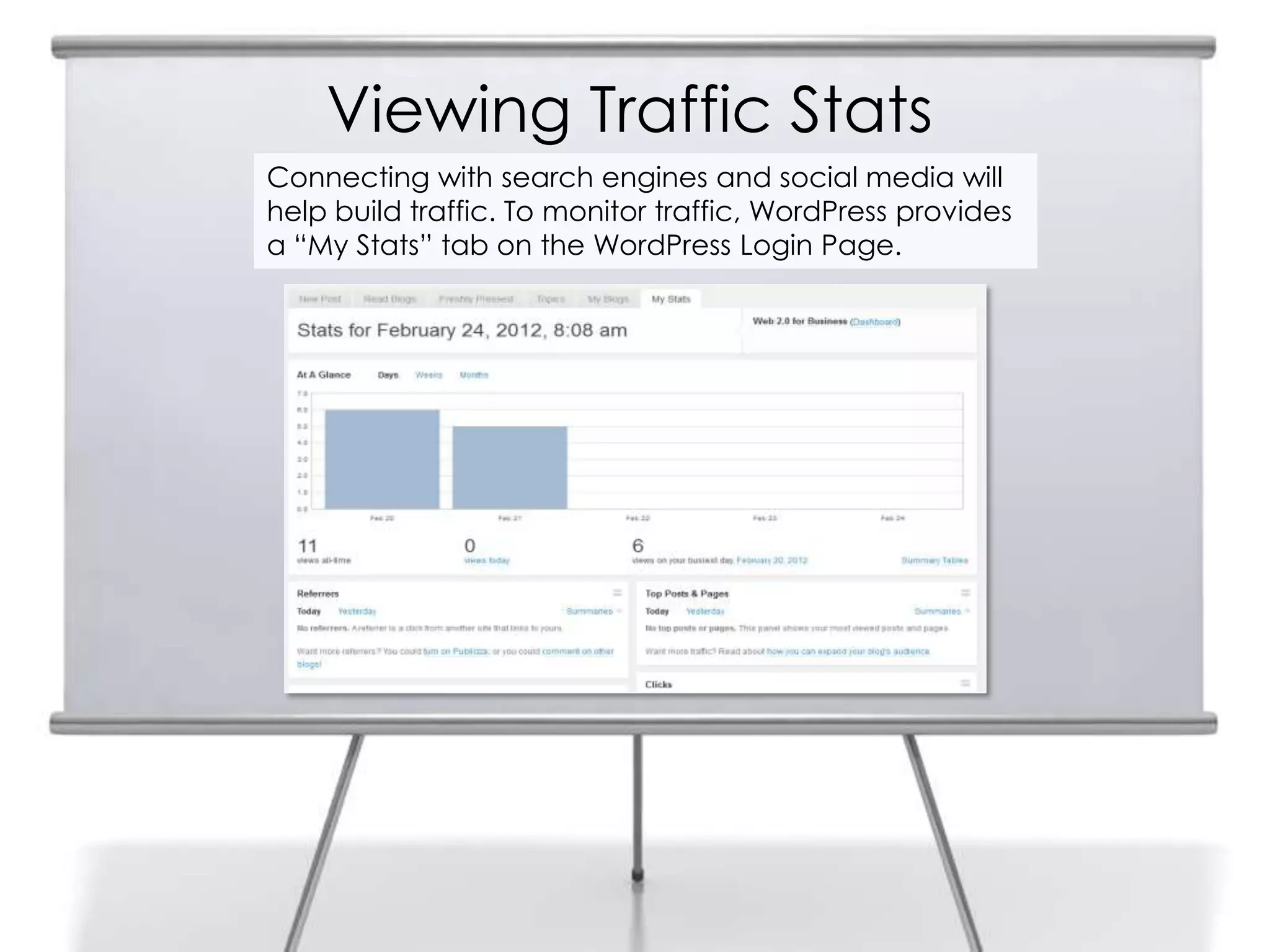 Viewing Traffic Stats
Connecting with search engines and social media will
help build traffic. To monitor traffic, WordPress provides
a “My Stats” tab on the WordPress Login Page.
 