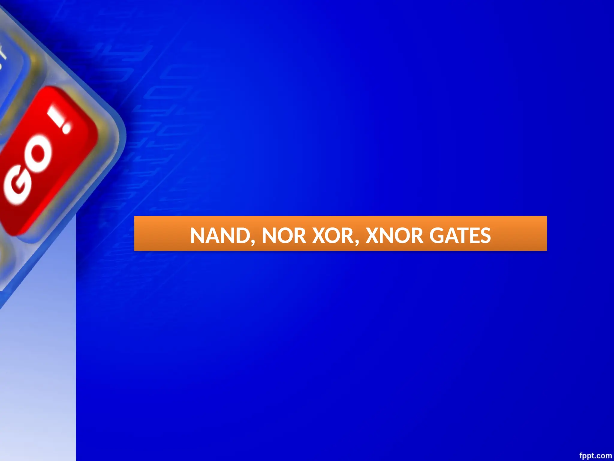 NAND, NOR XOR, XNOR GATES
 