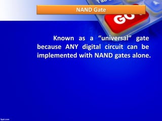 NAND Gate
Known as a “universal” gate
because ANY digital circuit can be
implemented with NAND gates alone.
 