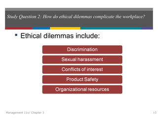 Study Question 2: How do ethical dilemmas complicate the workplace?
 Ethical dilemmas include:
Management 11e/ Chapter 3 13
 