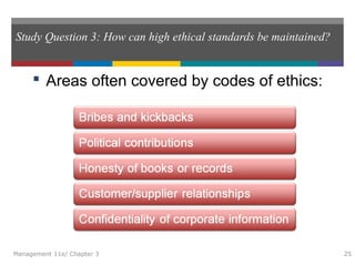 Study Question 3: How can high ethical standards be maintained?
 Areas often covered by codes of ethics:
Management 11e/ Chapter 3 25
 