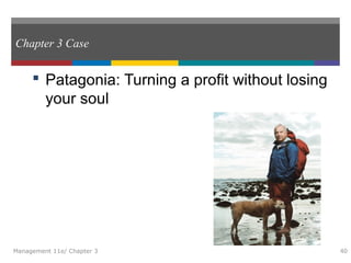 Chapter 3 Case
 Patagonia: Turning a profit without losing
your soul
Management 11e/ Chapter 3 40
 
