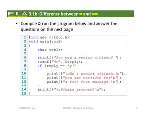 - sun13/04/2020 38PROG - Chapter 3: Branching 9
3.1b: Difference between = and ==
• Compile & run the program below and answer the
questions on the next page
 