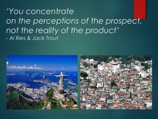 ‘You concentrate
on the perceptions of the prospect,
not the reality of the product’
- Al Ries & Jack Trout
 