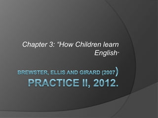 Chapter 3: “How Children learn
                      English”
 