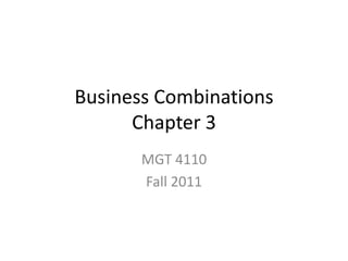 Business Combinations
      Chapter 3
       MGT 4110
       Fall 2011
 