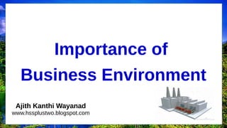 Importance of
Business Environment
Ajith Kanthi Wayanad
www.hssplustwo.blogspot.com
 
