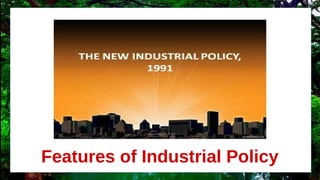 Features of Industrial Policy
 