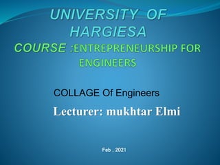 COLLAGE Of Engineers
Lecturer: mukhtar Elmi
Feb , 2021
 