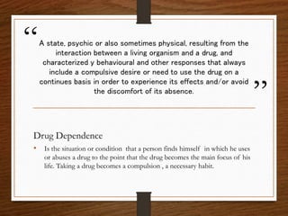 “
”
A state, psychic or also sometimes physical, resulting from the
interaction between a living organism and a drug, and
...