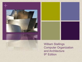 +
William Stallings
Computer Organization
and Architecture
9th Edition
 