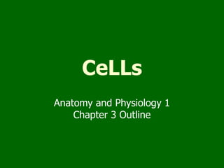 CeLLs
Anatomy and Physiology 1
    Chapter 3 Outline
 