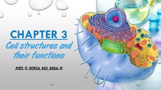 CHAPTER 3
Cell structures and
their functions
JOEL G. SORIA, MD, MBA-H
 