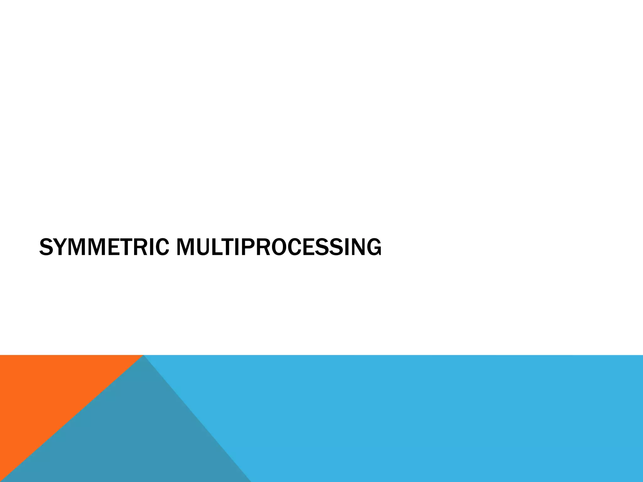 SYMMETRIC MULTIPROCESSING
 