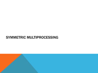 SYMMETRIC MULTIPROCESSING
 