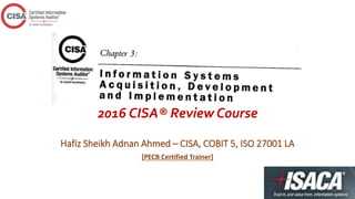 2016 CISA® Review Course
Hafiz Sheikh Adnan Ahmed – CISA, COBIT 5, ISO 27001 LA
[PECB Certified Trainer]
 