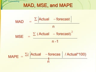 3-27 Forecasting
MAD, MSE, and MAPE
MAD =
Actual forecast


n
MSE =
Actual forecast)
-1
2


n
(
MAPE =
Actual forecas
t

n
/ Actual*100)
(
 