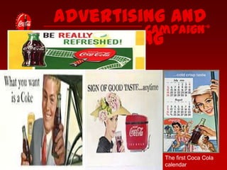 Advertising and
Campaign
Marketing

The first Coca Cola
calendar

 