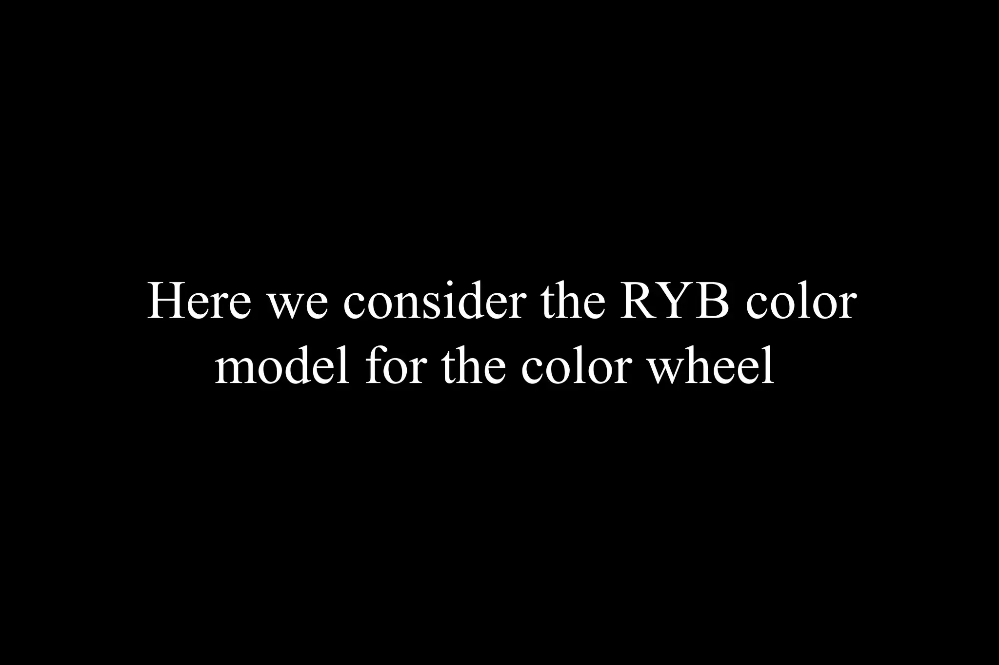 Here we consider the RYB color
model for the color wheel
 