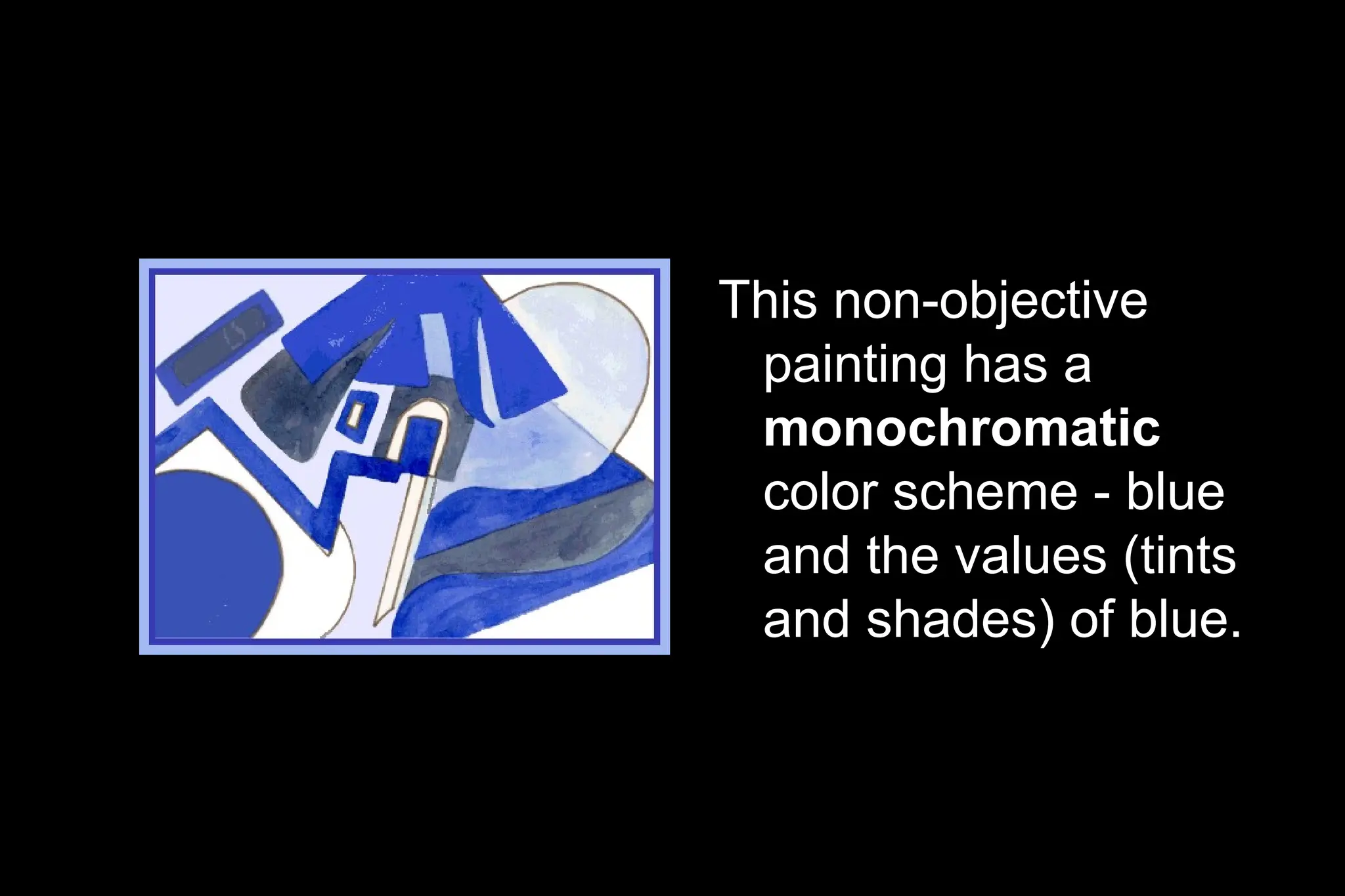 This non-objective
painting has a
monochromatic
color scheme - blue
and the values (tints
and shades) of blue.
 