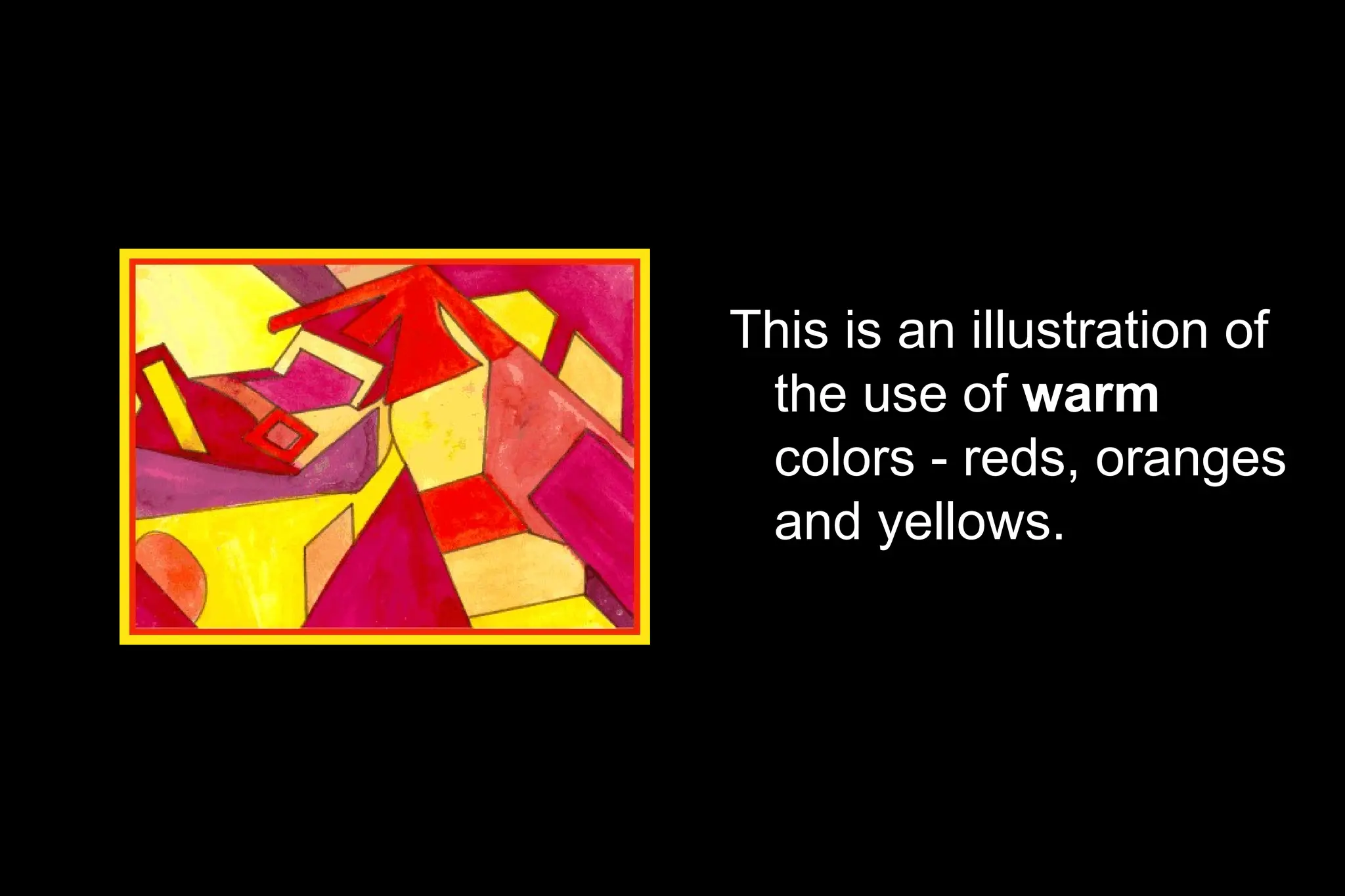This is an illustration of
the use of warm
colors - reds, oranges
and yellows.
 