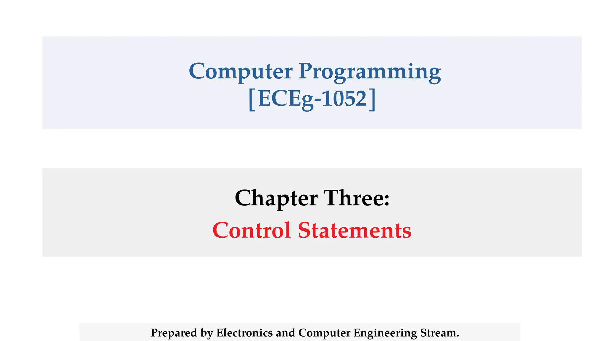 Computer Programming
[ECEg-1052]
Chapter Three:
Control Statements
Prepared by Electronics and Computer Engineering Stream.
 