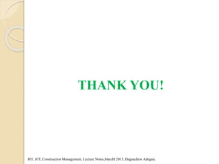 THANK YOU!
HU, iOT, Construction Management, Lecture Notes,Marchl 2015, Dagnachew Adugna.
 