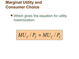  Which gives the equation for utility
maximization:
CCFF PMUPMU // =
Marginal Utility and
Consumer Choice