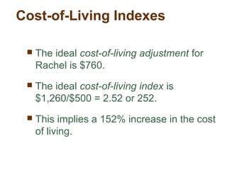Cost-of-Living Indexes
The ideal cost-of-living adjustment for
Rachel is $760.
The ideal cost-of-living index is
$1,260/$500 = 2.52 or 252.
This implies a 152% increase in the cost
of living.