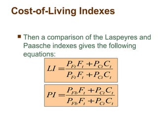 Cost-of-Living Indexes
Then a comparison of the Laspeyres and
Paasche indexes gives the following
equations:
tCttFt
tCttFt
CPFP
CPFP
LI
+
+
=
tCttFb
tCttFb
CPFP
CPFP
PI
+
+
=