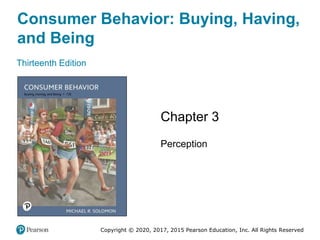 Consumer Behavior: Buying, Having,
and Being
Thirteenth Edition
Chapter 3
Perception
Copyright © 2020, 2017, 2015 Pearson Education, Inc. All Rights Reserved
 