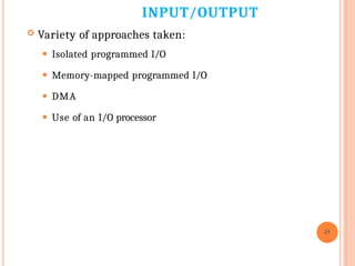 INPUT/OUTPUT
21
 Variety of approaches taken:
⚫ Isolated programmed I/O
⚫ Memory-mapped programmed I/O
⚫ DMA
⚫ Use of an I/O processor
 