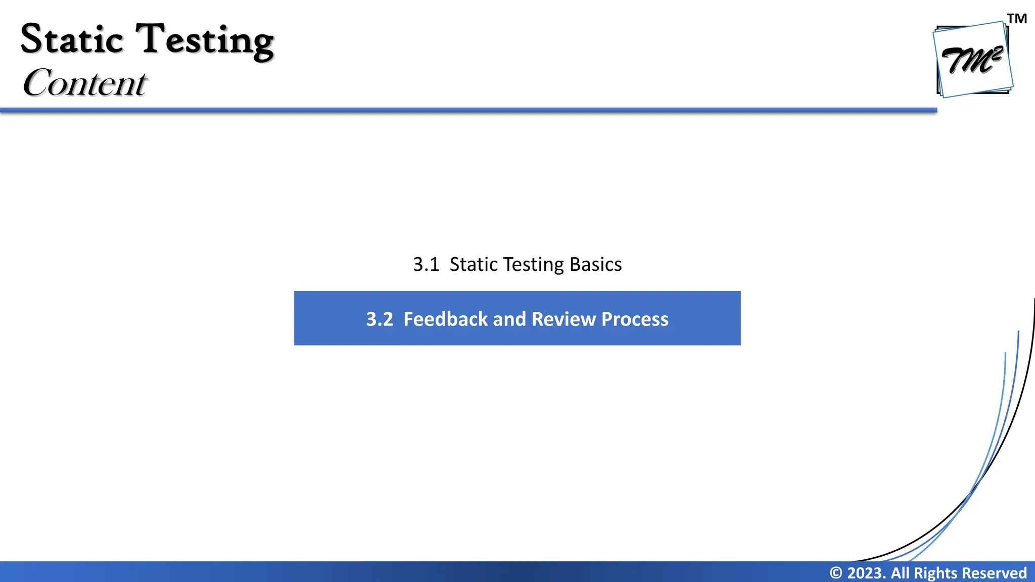 TM © 2023. All Rights Reserved Static Testing Content 3.1 Static Testing Basics 3.2 Feedback and Review Process 