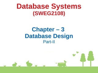 Database Systems
(SWEG2108)
Chapter – 3
Database Design
Part-II
 