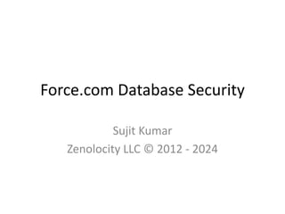 Force.com Database Security 
Sujit Kumar 
Zenolocity LLC © 2012 - 2024 
 
