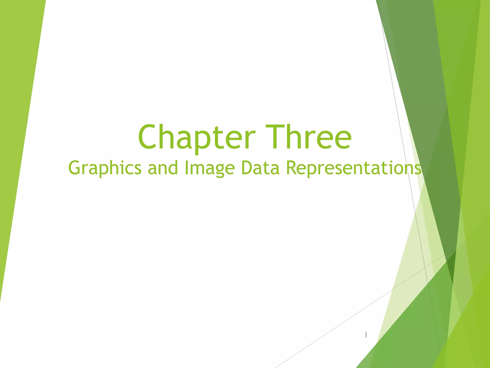 Chapter Three
Graphics and Image Data Representations
1
 