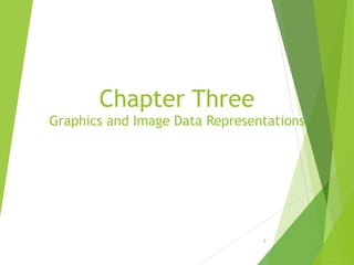 Chapter Three
Graphics and Image Data Representations
1
 