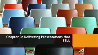 Chapter 3: Delivering Presentations that
SELL
 
