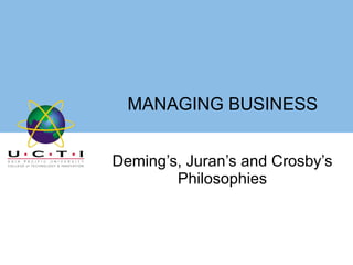MANAGING BUSINESS Deming’s, Juran’s and Crosby’s Philosophies 