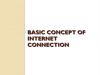 BASIC CONCEPT OFBASIC CONCEPT OF
INTERNETINTERNET
CONNECTIONCONNECTION
 