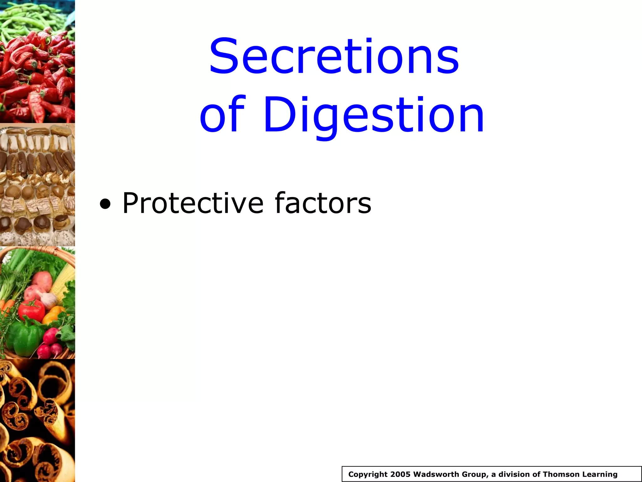 Secretions  of Digestion Protective factors Copyright 2005 Wadsworth Group, a division of Thomson Learning 